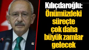 Kılıçdaroğlu: Önümüzdeki süreçte çok daha büyük zamlar gelecek