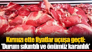 Kırmızı ette fiyatlar uçuşa geçti: 'Durum sıkıntılı ve önümüz karanlık'