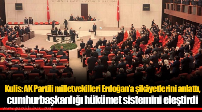 Kulis: AK Partili milletvekilleri Erdoğan'a şikâyetlerini anlattı, cumhurbaşkanlığı hükümet sistemini eleştirdi