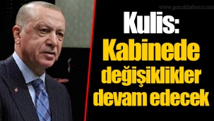 Kulis: Kabinede değişiklikler devam edecek