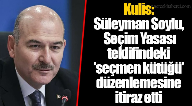 Kulis: Süleyman Soylu, Seçim Yasası teklifindeki "seçmen kütüğü" düzenlemesine itiraz etti