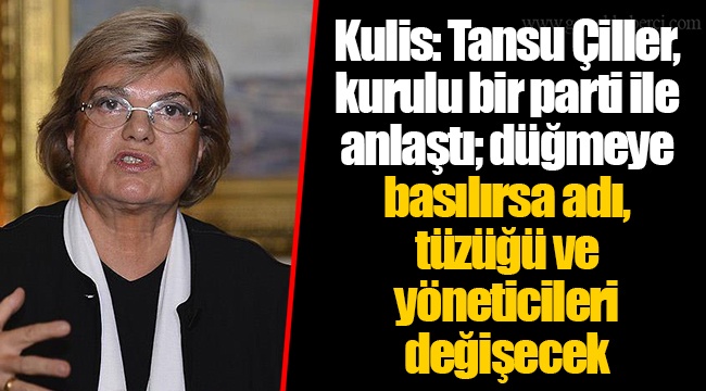 Kulis: Tansu Çiller, kurulu bir parti ile anlaştı; düğmeye basılırsa adı, tüzüğü ve yöneticileri değişecek