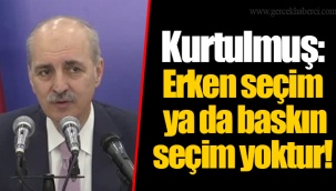 Kurtulmuş: Erken seçim ya da baskın seçim yoktur!