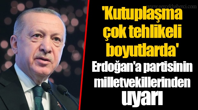 'Kutuplaşma çok tehlikeli boyutlarda' Erdoğan'a partisinin milletvekillerinden uyarı
