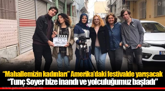 “Mahallemizin kadınları” Amerika’daki festivalde yarışacak