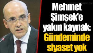 Mehmet Şimşek'e yakın kaynak: Gündeminde siyaset yok