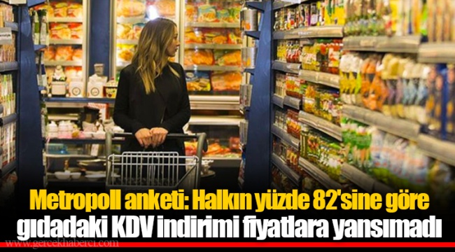 Metropoll anketi: Halkın yüzde 82'sine göre gıdadaki KDV indirimi fiyatlara yansımadı