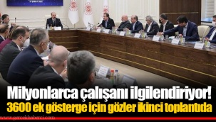 Milyonlarca çalışanı ilgilendiriyor! 3600 ek gösterge için gözler ikinci toplantıda