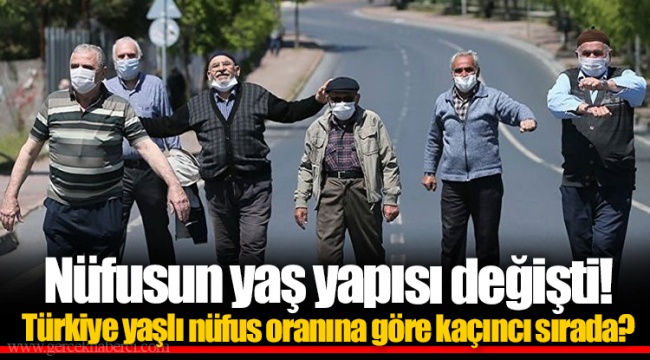 Nüfusun yaş yapısı değişti! Türkiye yaşlı nüfus oranına göre kaçıncı sırada?