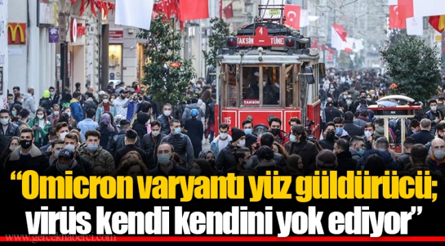 "Omicron varyantı yüz güldürücü; virüs kendi kendini yok ediyor"
