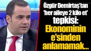 Özgür Demirtaş’tan 'her aileye 2 kilo et' tepkisi: Ekonominin e'sinden anlamamak...