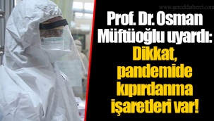 Prof. Dr. Osman Müftüoğlu uyardı: Dikkat, pandemide kıpırdanma işaretleri var!