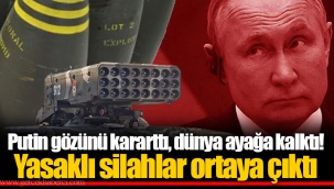 Putin gözünü kararttı, dünya ayağa kalktı! Yasaklı silahlar ortaya çıktı
