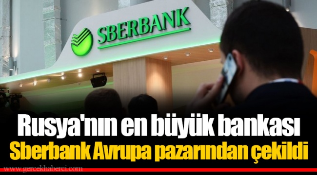 Rusya'nın en büyük bankası Sberbank Avrupa pazarından çekildi