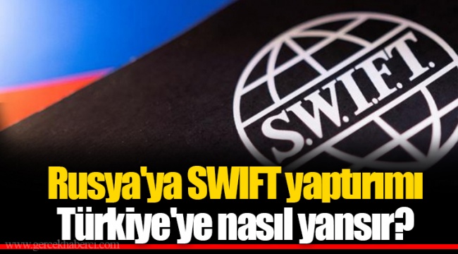 Rusya'ya SWIFT yaptırımı Türkiye'ye nasıl yansır?