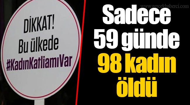 Sadece 59 günde 98 kadın öldü