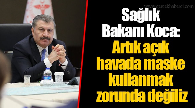Sağlık Bakanı Koca: Artık açık havada maske kullanmak zorunda değiliz