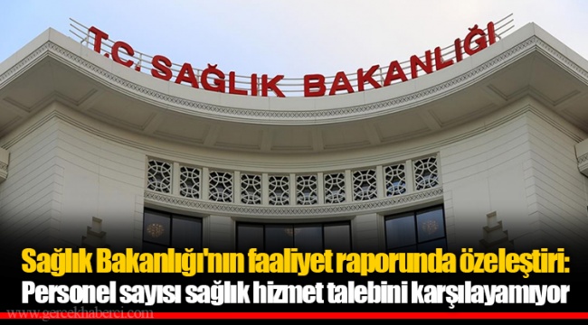 Sağlık Bakanlığı'nın faaliyet raporunda özeleştiri: Personel sayısı sağlık hizmet talebini karşılayamıyor