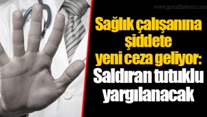Sağlık çalışanına şiddete yeni ceza geliyor: Saldıran tutuklu yargılanacak