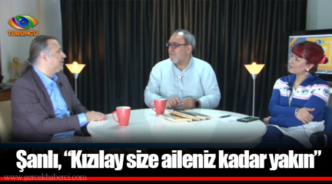 Şanlı, “Kızılay size aileniz kadar yakın”