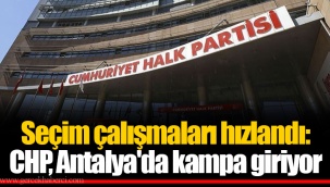 Seçim çalışmaları hızlandı: CHP, Antalya'da kampa giriyor