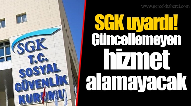 SGK uyardı! Güncellemeyen hizmet alamayacak
