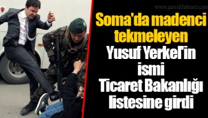 Soma'da madenci tekmeleyen Yusuf Yerkel'in ismi Ticaret Bakanlığı listesine girdi
