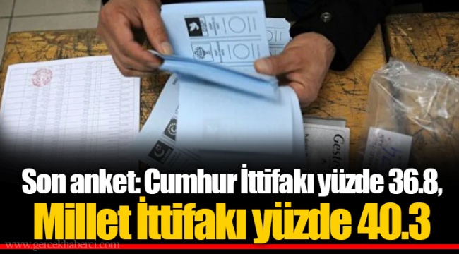 Son anket: Cumhur İttifakı yüzde 36.8, Millet İttifakı yüzde 40.3
