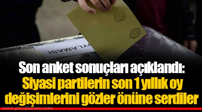 Son anket sonuçları açıklandı: Siyasi partilerin son 1 yıllık oy değişimlerini gözler önüne serdiler