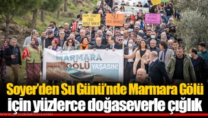 Soyer’den Su Günü’nde Marmara Gölü için yüzlerce doğaseverle çığlık
