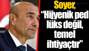 Soyer, “Hijyenik ped lüks değil, temel ihtiyaçtır”