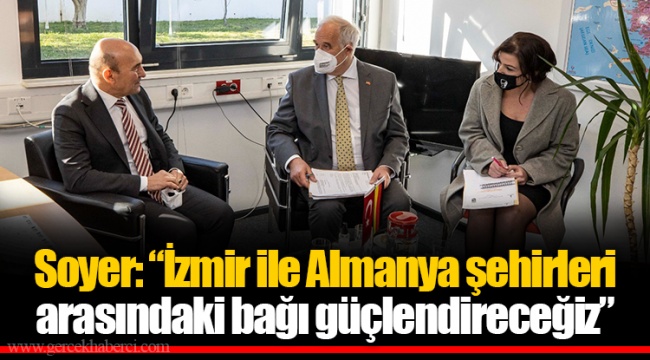 Soyer: “İzmir ile Almanya şehirleri arasındaki bağı güçlendireceğiz”