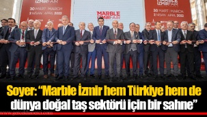 Soyer: “Marble İzmir hem Türkiye hem de dünya doğal taş sektörü için bir sahne”