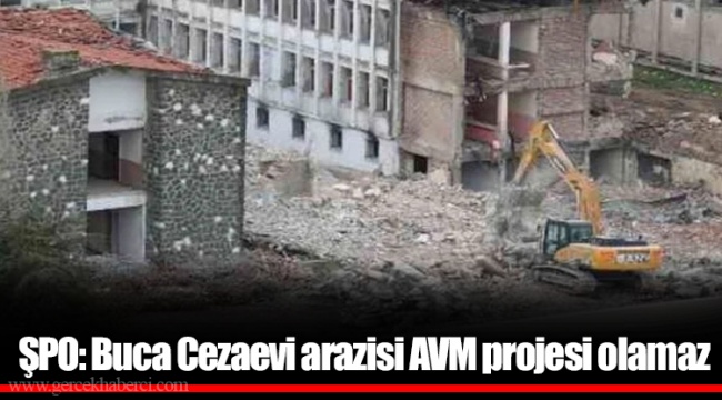 ŞPO: Buca Cezaevi arazisi AVM projesi olamaz