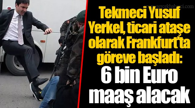 Tekmeci Yusuf Yerkel, ticari ataşe olarak Frankfurt'ta göreve başladı: 6 bin Euro maaş alacak