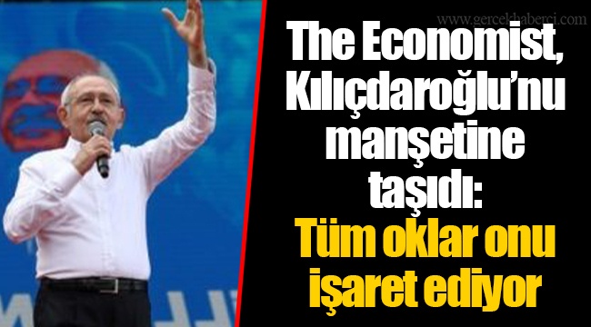 The Economist, Kılıçdaroğlu’nu manşetine taşıdı: Tüm oklar onu işaret ediyor