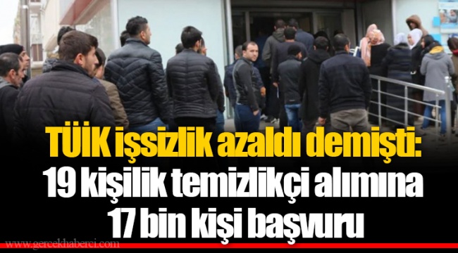 TÜİK işsizlik azaldı demişti: 19 kişilik temizlikçi alımına 17 bin kişi başvuru