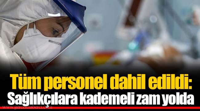 Tüm personel dahil edildi: Sağlıkçılara kademeli zam yolda