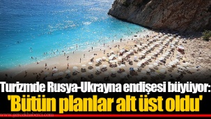 Turizmde Rusya-Ukrayna endişesi büyüyor: 'Bütün planlar alt üst oldu'