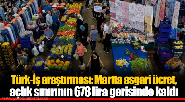 Türk-İş araştırması: Martta asgari ücret, açlık sınırının 678 lira gerisinde kaldı