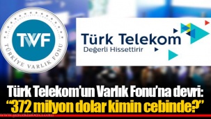 Türk Telekom’un Varlık Fonu’na devri: “372 milyon dolar kimin cebinde?”