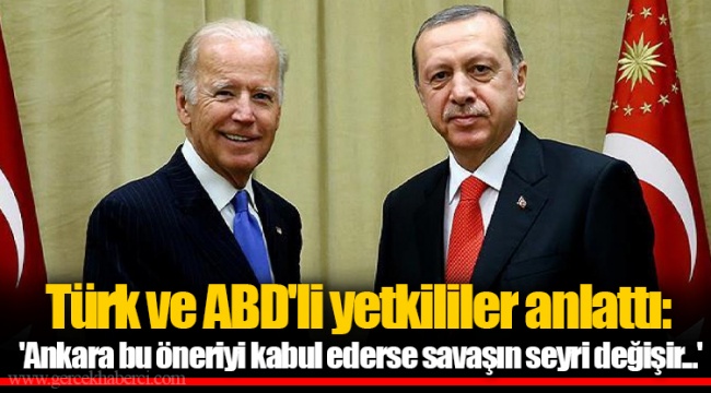 Türk ve ABD'li yetkililer anlattı: 'Ankara bu öneriyi kabul ederse savaşın seyri değişir...'