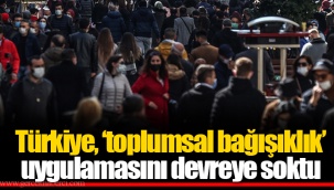 Türkiye, ‘toplumsal bağışıklık’ uygulamasını devreye soktu