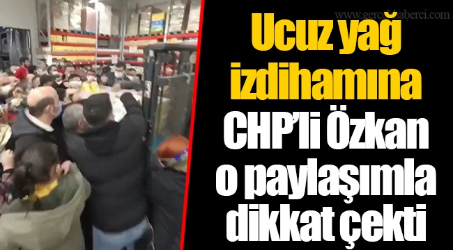 Ucuz yağ izdihamına CHP’li Özkan o paylaşımla dikkat çekti