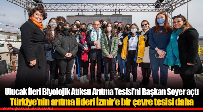 Ulucak İleri Biyolojik Atıksu Arıtma Tesisi’ni Başkan Soyer açtı