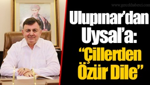 Ulupınar’dan Uysal’a “Çillerden Özür Dile”