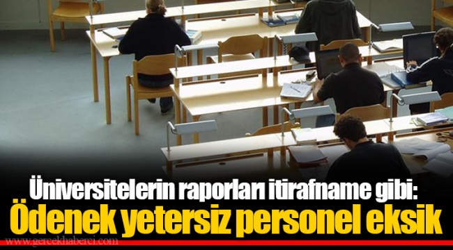 Üniversitelerin raporları itirafname gibi: Ödenek yetersiz personel eksik
