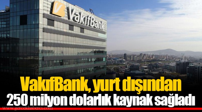 VakıfBank, yurt dışından 250 milyon dolarlık kaynak sağladı