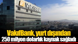 VakıfBank, yurt dışından 250 milyon dolarlık kaynak sağladı