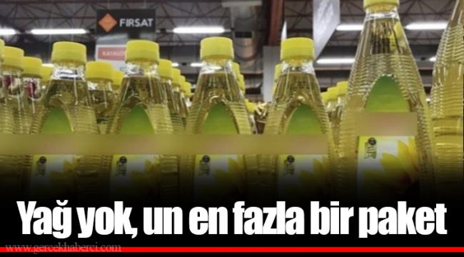 Yağ yok, un en fazla bir paket